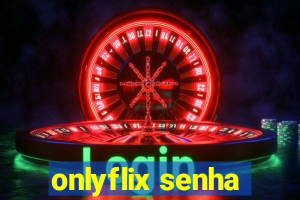 onlyflix senha